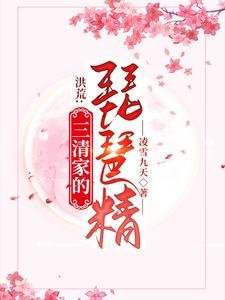 洪荒:三清家的琵琶精/通天偷聽我心聲?那隻好嫁給他了