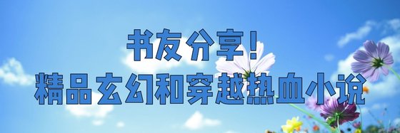 书友分享！精品玄幻和穿越热血小说